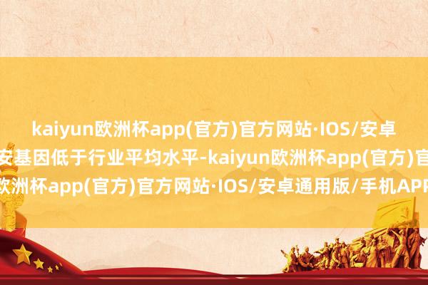 kaiyun欧洲杯app(官方)官方网站·IOS/安卓通用版/手机APP下载达安基因低于行业平均水平-kaiyun欧洲杯app(官方)官方网站·IOS/安卓通用版/手机APP下载