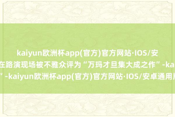 kaiyun欧洲杯app(官方)官方网站·IOS/安卓通用版/手机APP下载在路演现场被不雅众评为“万玛才旦集大成之作”-kaiyun欧洲杯app(官方)官方网站·IOS/安卓通用版/手机APP下载