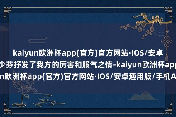 kaiyun欧洲杯app(官方)官方网站·IOS/安卓通用版/手机APP下载蔡少芬抒发了我方的厉害和服气之情-kaiyun欧洲杯app(官方)官方网站·IOS/安卓通用版/手机APP下载