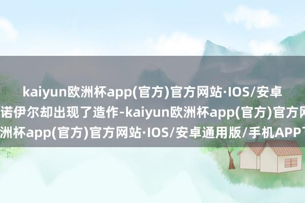 kaiyun欧洲杯app(官方)官方网站·IOS/安卓通用版/手机APP下载而诺伊尔却出现了造作-kaiyun欧洲杯app(官方)官方网站·IOS/安卓通用版/手机APP下载