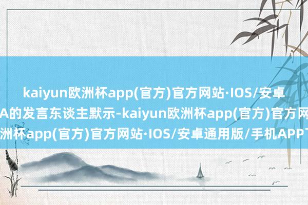 kaiyun欧洲杯app(官方)官方网站·IOS/安卓通用版/手机APP下载EA的发言东谈主默示-kaiyun欧洲杯app(官方)官方网站·IOS/安卓通用版/手机APP下载