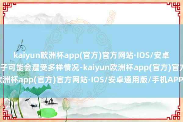 kaiyun欧洲杯app(官方)官方网站·IOS/安卓通用版/手机APP下载孩子可能会遭受多样情况-kaiyun欧洲杯app(官方)官方网站·IOS/安卓通用版/手机APP下载