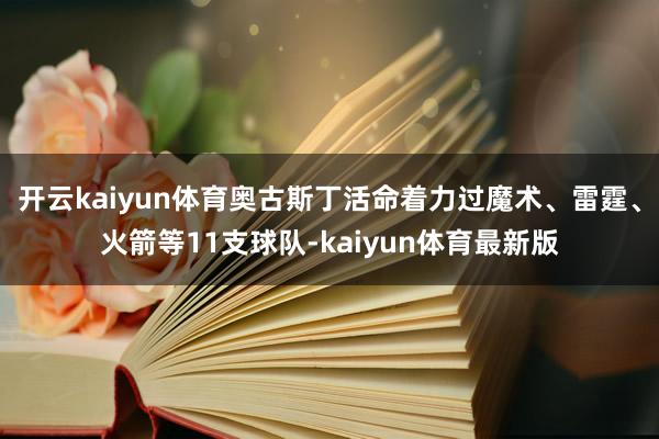 开云kaiyun体育奥古斯丁活命着力过魔术、雷霆、火箭等11支球队-kaiyun体育最新版