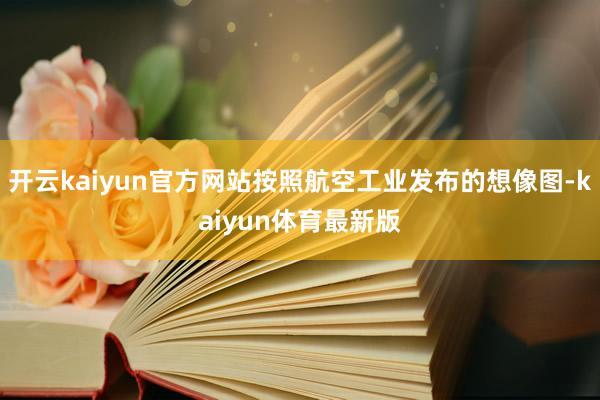 开云kaiyun官方网站按照航空工业发布的想像图-kaiyun体育最新版