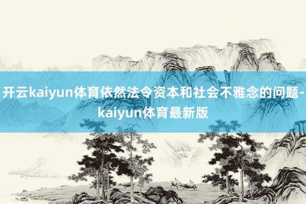 开云kaiyun体育依然法令资本和社会不雅念的问题-kaiyun体育最新版